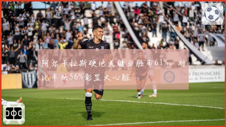 阿尔卡拉斯硬地关键分胜率61%，对比辛纳56%彰显大心脏