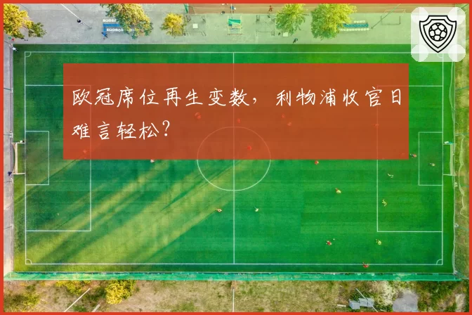 欧冠席位再生变数，利物浦收官日难言轻松？