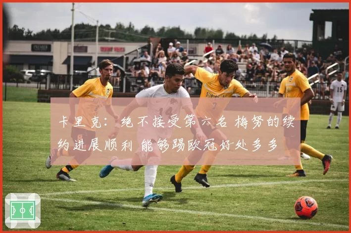 卡里克:绝不接受第六名 梅努的续约进展顺利 能够踢欧冠好处多多