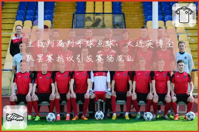 主裁判漏判手球点球，大连英博全队罢赛抗议引发赛场混乱